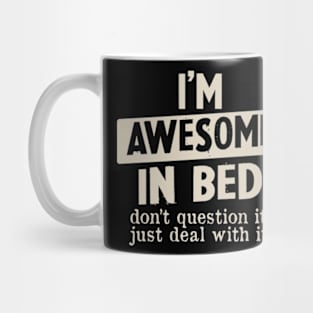 I'm awesome in bed don't Question It Funny Humor Men Mug